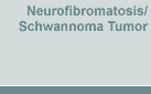 About Neurofibromatosis and schwannoma tumor injury